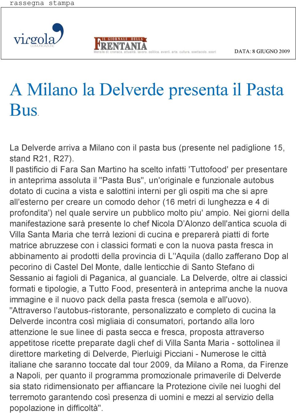 gli ospiti ma che si apre all'esterno per creare un comodo dehor (16 metri di lunghezza e 4 di profondita') nel quale servire un pubblico molto piu' ampio.