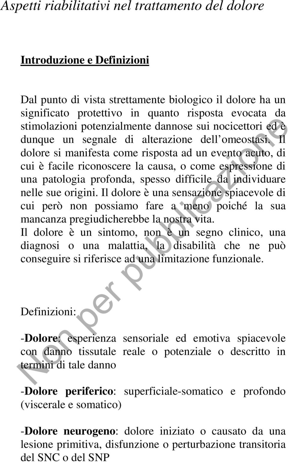 Il dolore si manifesta come risposta ad un evento acuto, di cui è facile riconoscere la causa, o come espressione di una patologia profonda, spesso difficile da individuare nelle sue origini.