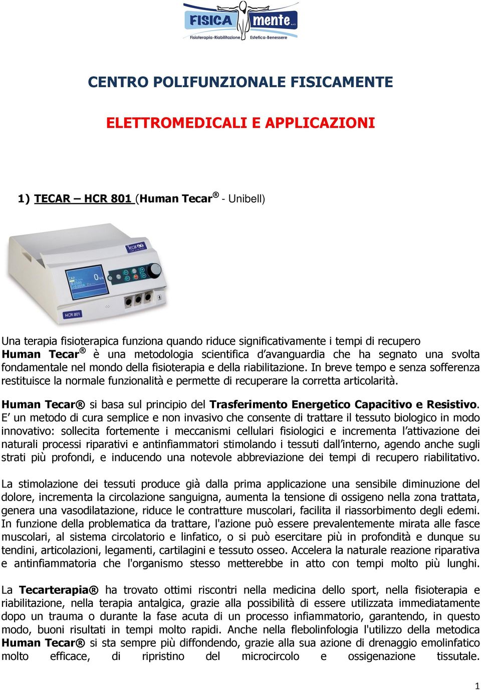 In breve tempo e senza sofferenza restituisce la normale funzionalità e permette di recuperare la corretta articolarità.