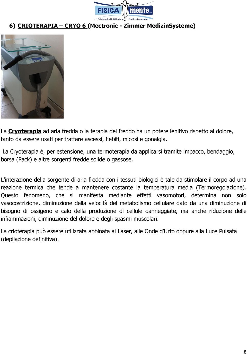 L'interazione della sorgente di aria fredda con i tessuti biologici è tale da stimolare il corpo ad una reazione termica che tende a mantenere costante la temperatura media (Termoregolazione).