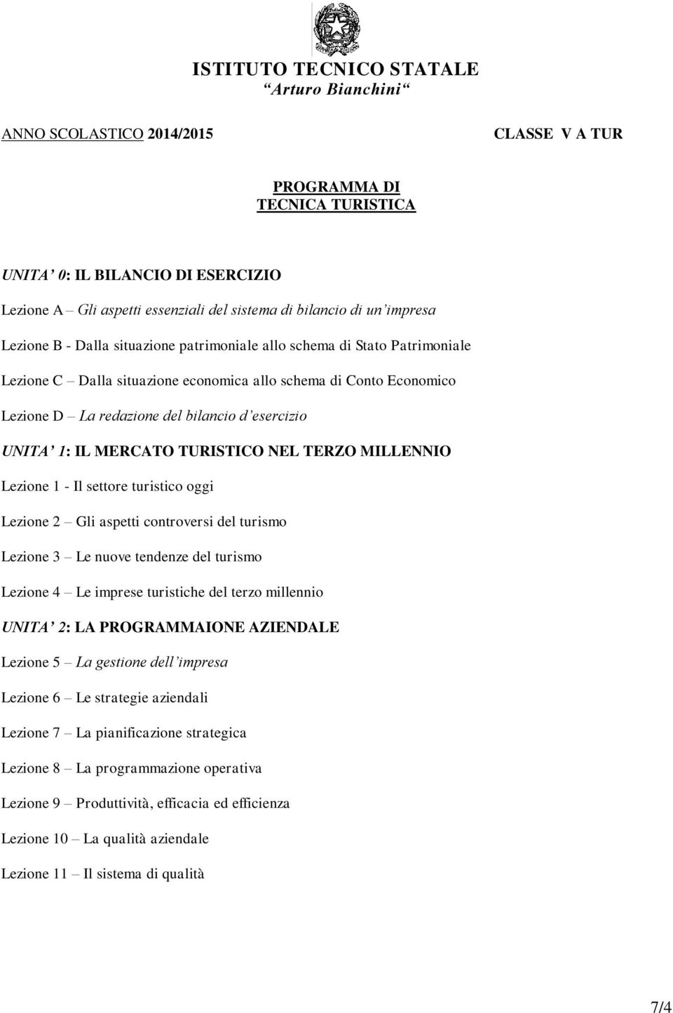 bilancio d esercizio UNITA 1: IL MERCATO TURISTICO NEL TERZO MILLENNIO Lezione 1 - Il settore turistico oggi Lezione 2 Gli aspetti controversi del turismo Lezione 3 Le nuove tendenze del turismo