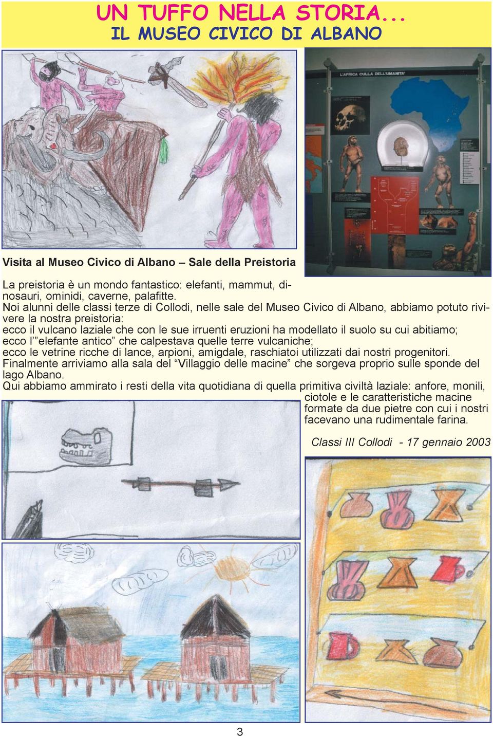 suolo su cui abitiamo; ecco l elefante antico che calpestava quelle terre vulcaniche; ecco le vetrine ricche di lance, arpioni, amigdale, raschiatoi utilizzati dai nostri progenitori.