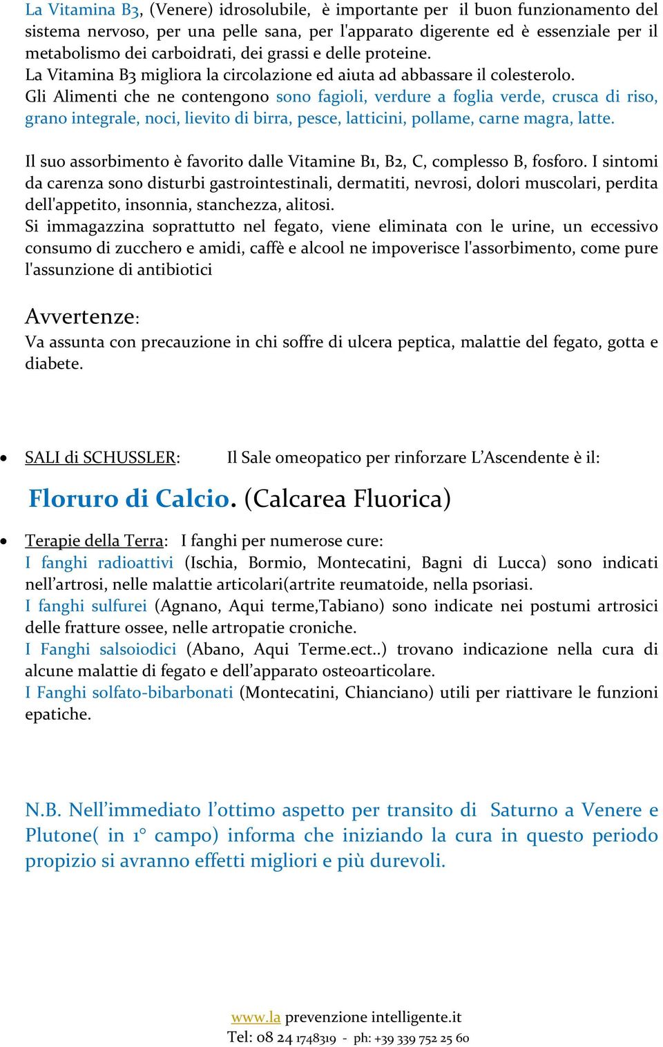 Gli Alimenti che ne contengono sono fagioli, verdure a foglia verde, crusca di riso, grano integrale, noci, lievito di birra, pesce, latticini, pollame, carne magra, latte.