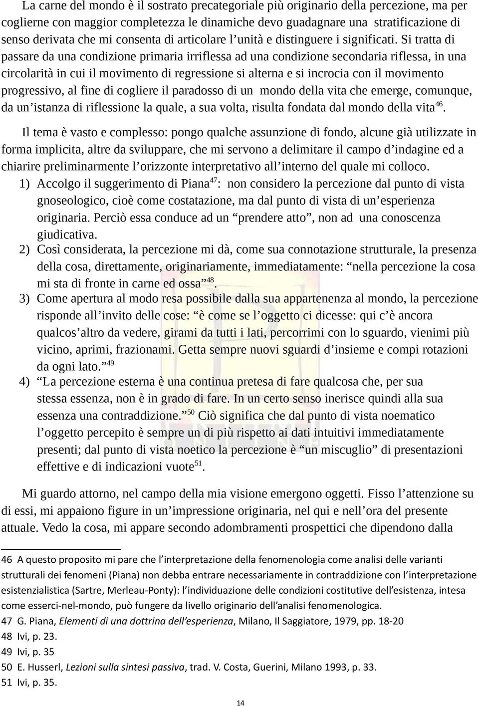 Si tratta di passare da una condizione primaria irriflessa ad una condizione secondaria riflessa, in una circolarità in cui il movimento di regressione si alterna e si incrocia con il movimento