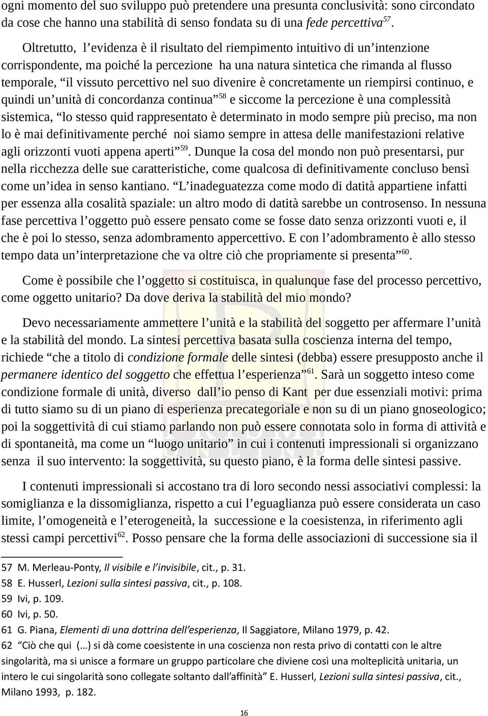 nel suo divenire è concretamente un riempirsi continuo, e quindi un unità di concordanza continua 58 e siccome la percezione è una complessità sistemica, lo stesso quid rappresentato è determinato in