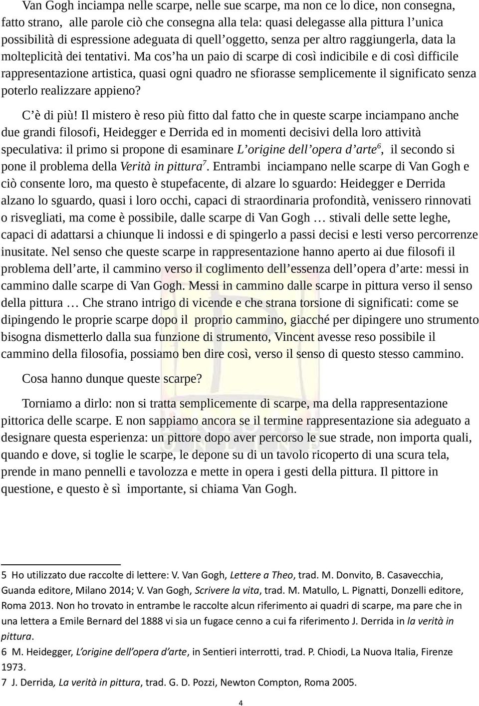 Ma cos ha un paio di scarpe di così indicibile e di così difficile rappresentazione artistica, quasi ogni quadro ne sfiorasse semplicemente il significato senza poterlo realizzare appieno? C è di più!