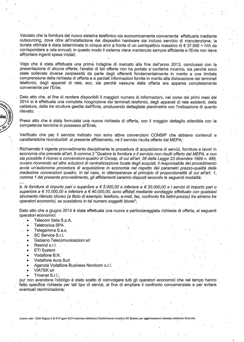 efficiente e lente non deve affrontare ingenti spese iniziali; 7 Visto che è stata effettuata una prima indagine di mercatoalla fine dellanno 2013 conclusasi con la presentazione di alcune offerte;