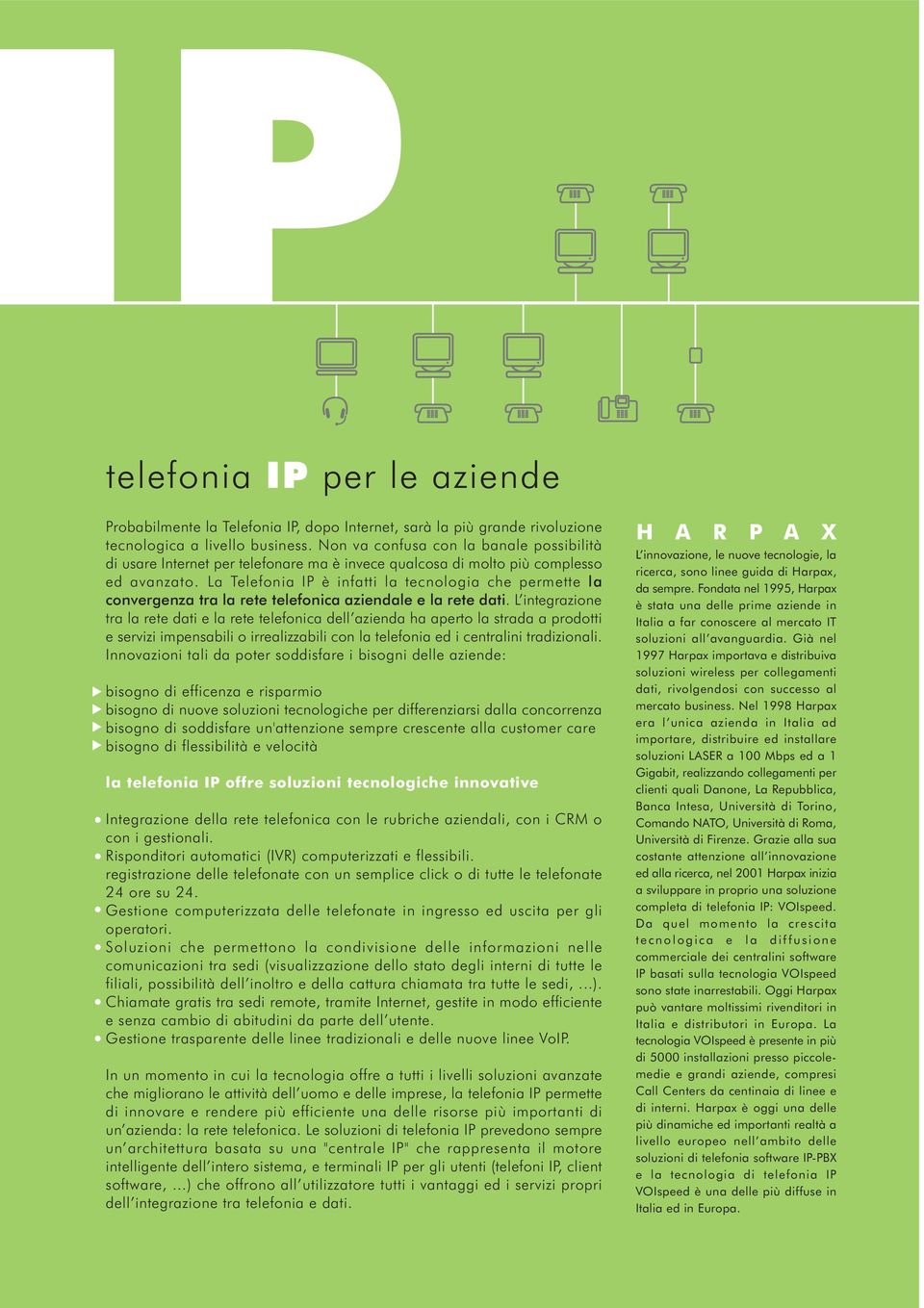 La Telefonia IP è infatti la tecnologia che permette la convergenza tra la rete telefonica aziendale e la rete dati.