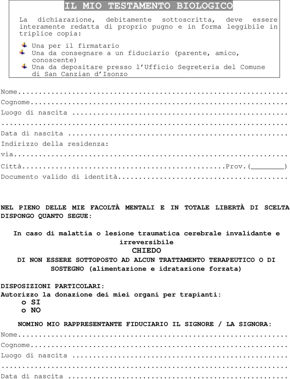 .. NEL PIENO DELLE MIE FACOLTÀ MENTALI E IN TOTALE LIBERTÀ DI SCELTA DISPONGO QUANTO SEGUE: In caso di malattia o lesione traumatica cerebrale invalidante e irreversibile CHIEDO DI NON ESSERE