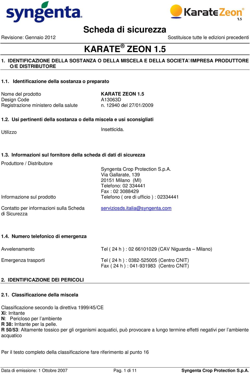 p.A. Via Gallarate, 139 20151 Milano (MI) Telefono: 02 334441 Fax : 02 3088429 Informazione sul prodotto Telefono ( ore di ufficio ) : 02334441 Contatto per informazioni sulla Scheda di Sicurezza