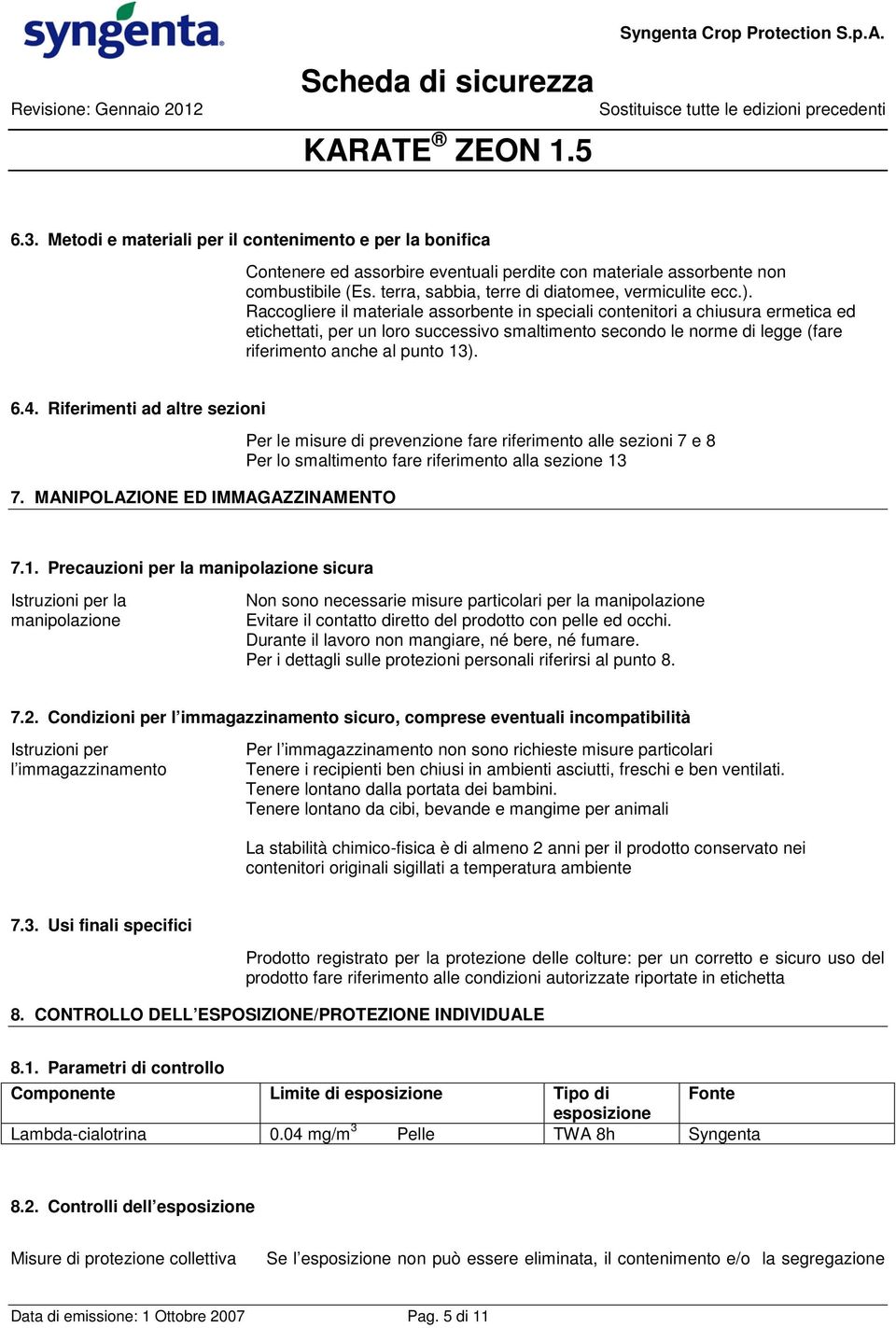 Riferimenti ad altre sezioni 7. MANIPOLAZIONE ED IMMAGAZZINAMENTO Per le misure di prevenzione fare riferimento alle sezioni 7 e 8 Per lo smaltimento fare riferimento alla sezione 13