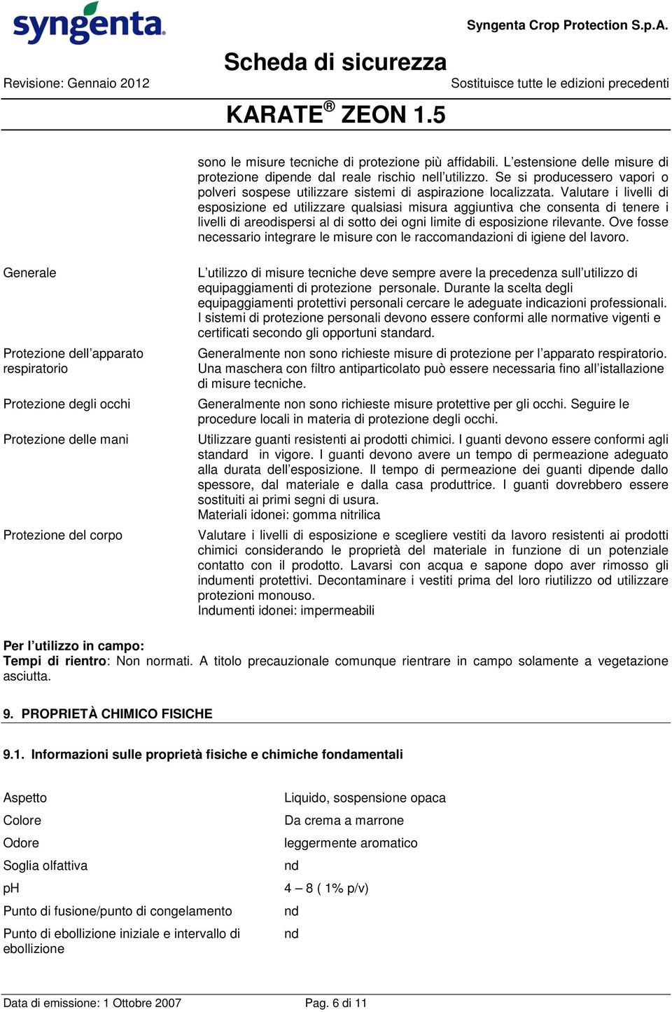 Valutare i livelli di esposizione ed utilizzare qualsiasi misura aggiuntiva che consenta di tenere i livelli di areodispersi al di sotto dei ogni limite di esposizione rilevante.