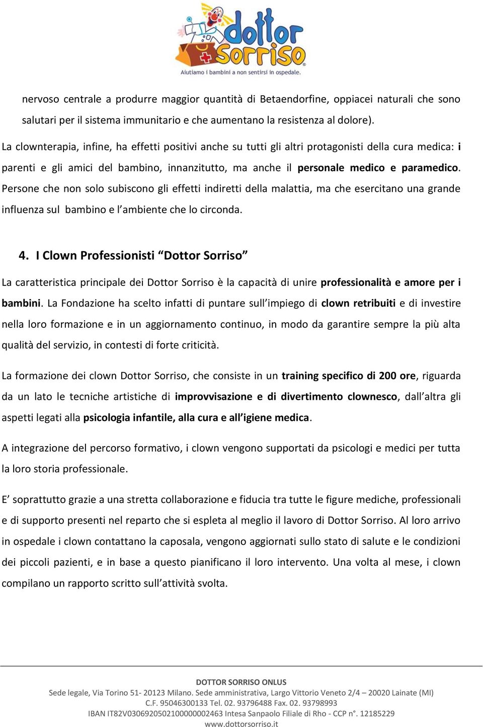 Persone che non solo subiscono gli effetti indiretti della malattia, ma che esercitano una grande influenza sul bambino e l ambiente che lo circonda. 4.