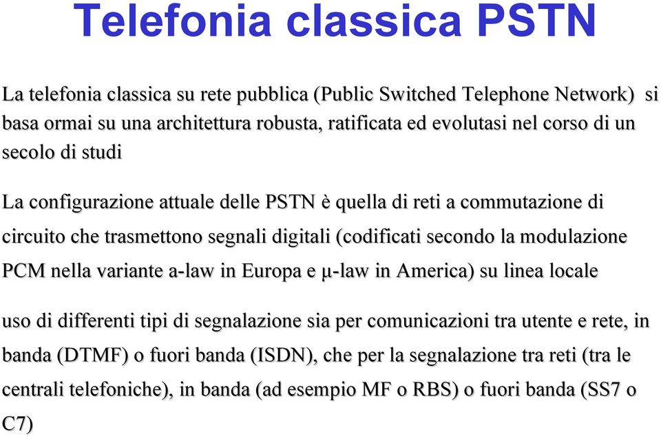 (codificati secondo la modulazione PCM nella variante a-law in Europa e μ-law in America) su linea locale uso di differenti tipi di segnalazione sia per