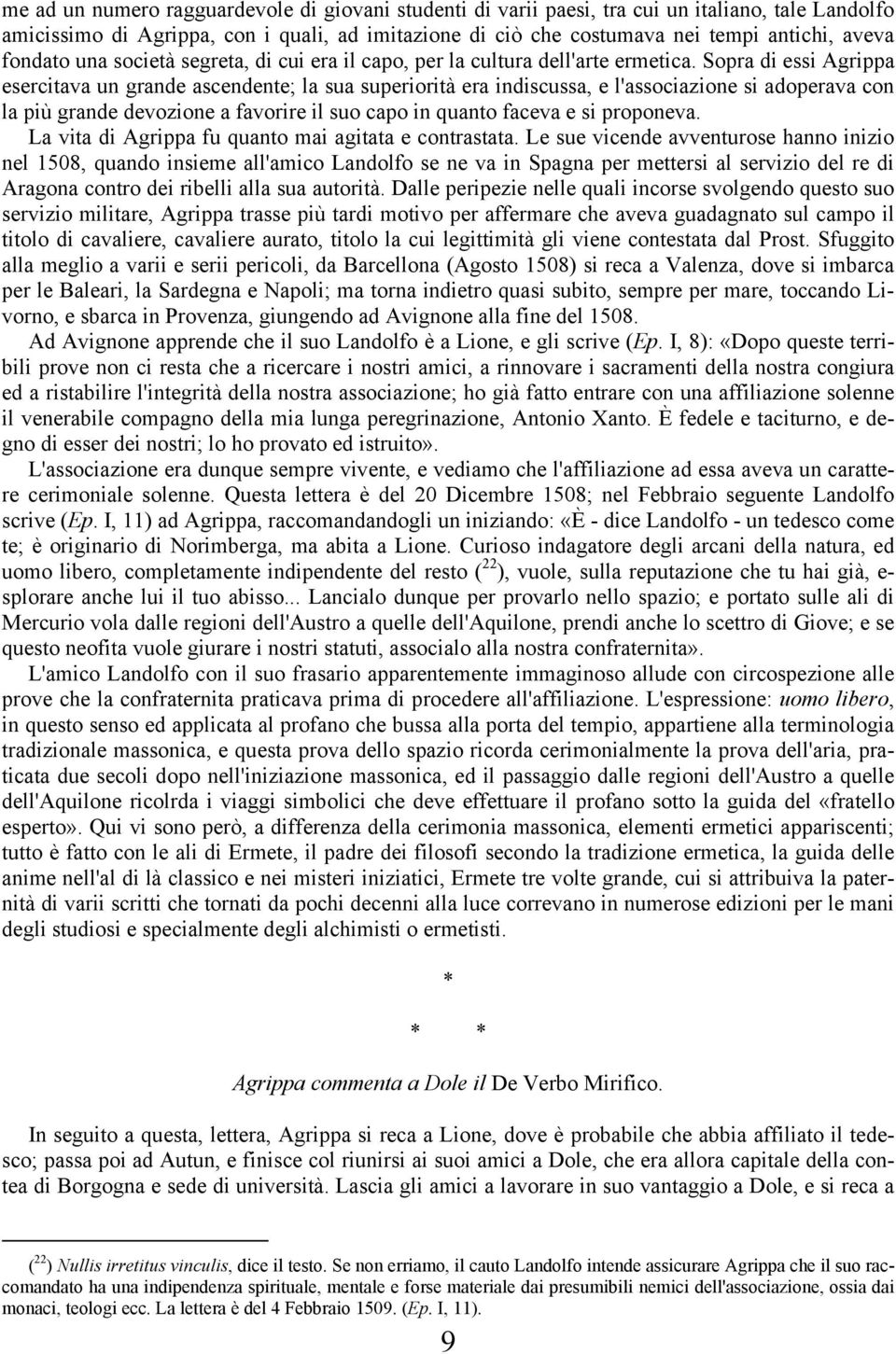 Sopra di essi Agrippa esercitava un grande ascendente; la sua superiorità era indiscussa, e l'associazione si adoperava con la più grande devozione a favorire il suo capo in quanto faceva e si