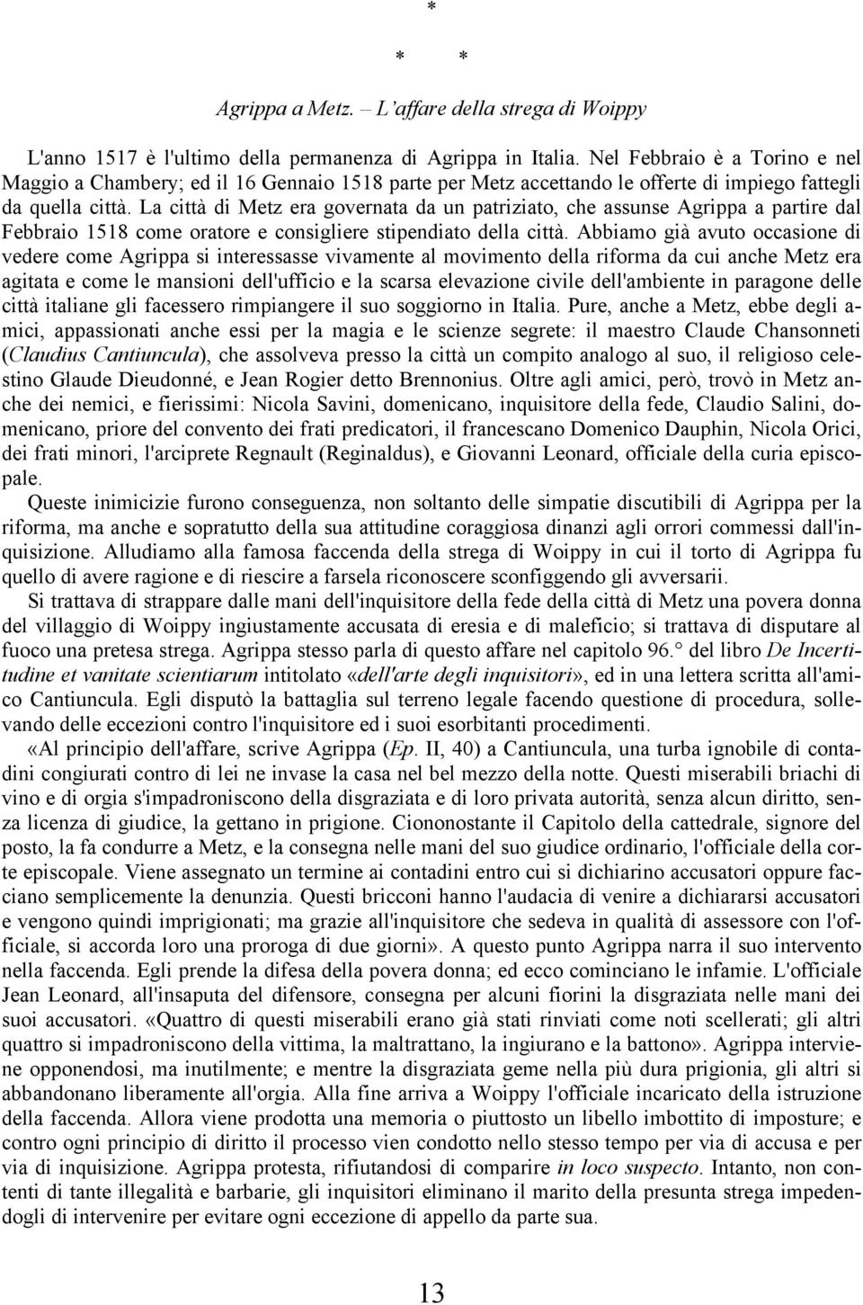 La città di Metz era governata da un patriziato, che assunse Agrippa a partire dal Febbraio 1518 come oratore e consigliere stipendiato della città.