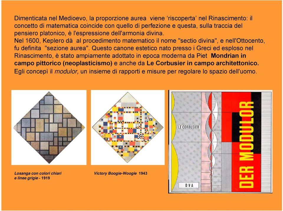 Questo canone estetico nato presso i Greci ed esploso nel Rinascimento, è stato ampiamente adottato in epoca moderna da Piet Mondrian in campo pittorico (neoplasticismo) e anche da