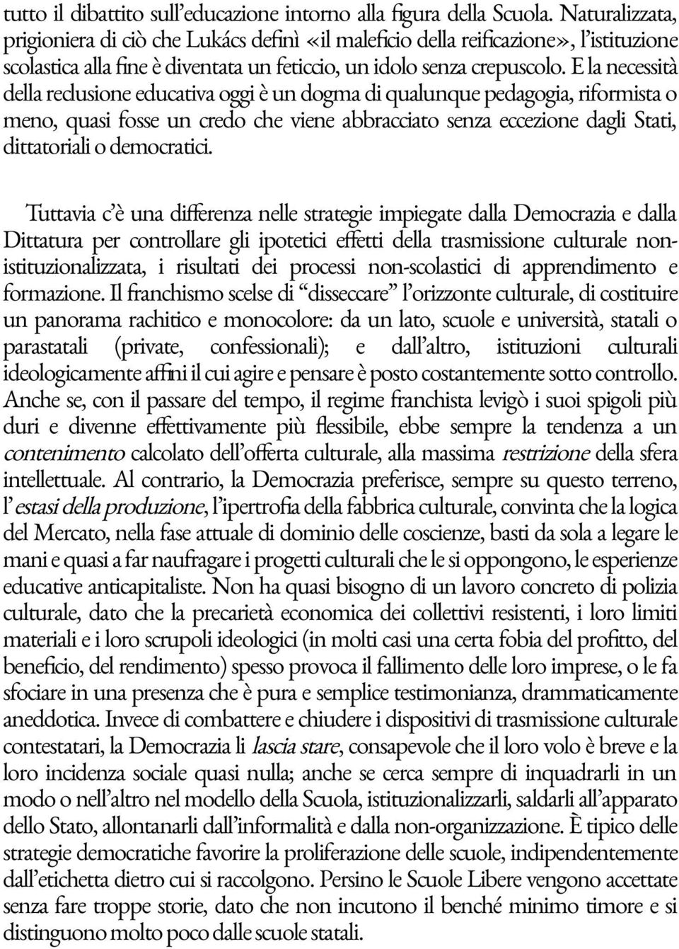 E la necessità della reclusione educativa oggi è un dogma di qualunque pedagogia, riformista o meno, quasi fosse un credo che viene abbracciato senza eccezione dagli Stati, dittatoriali o democratici.