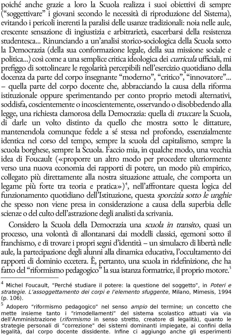 .. Rinunciando a un analisi storico-sociologica della Scuola sotto la Democrazia (della sua conformazione legale, della sua missione sociale e politica.