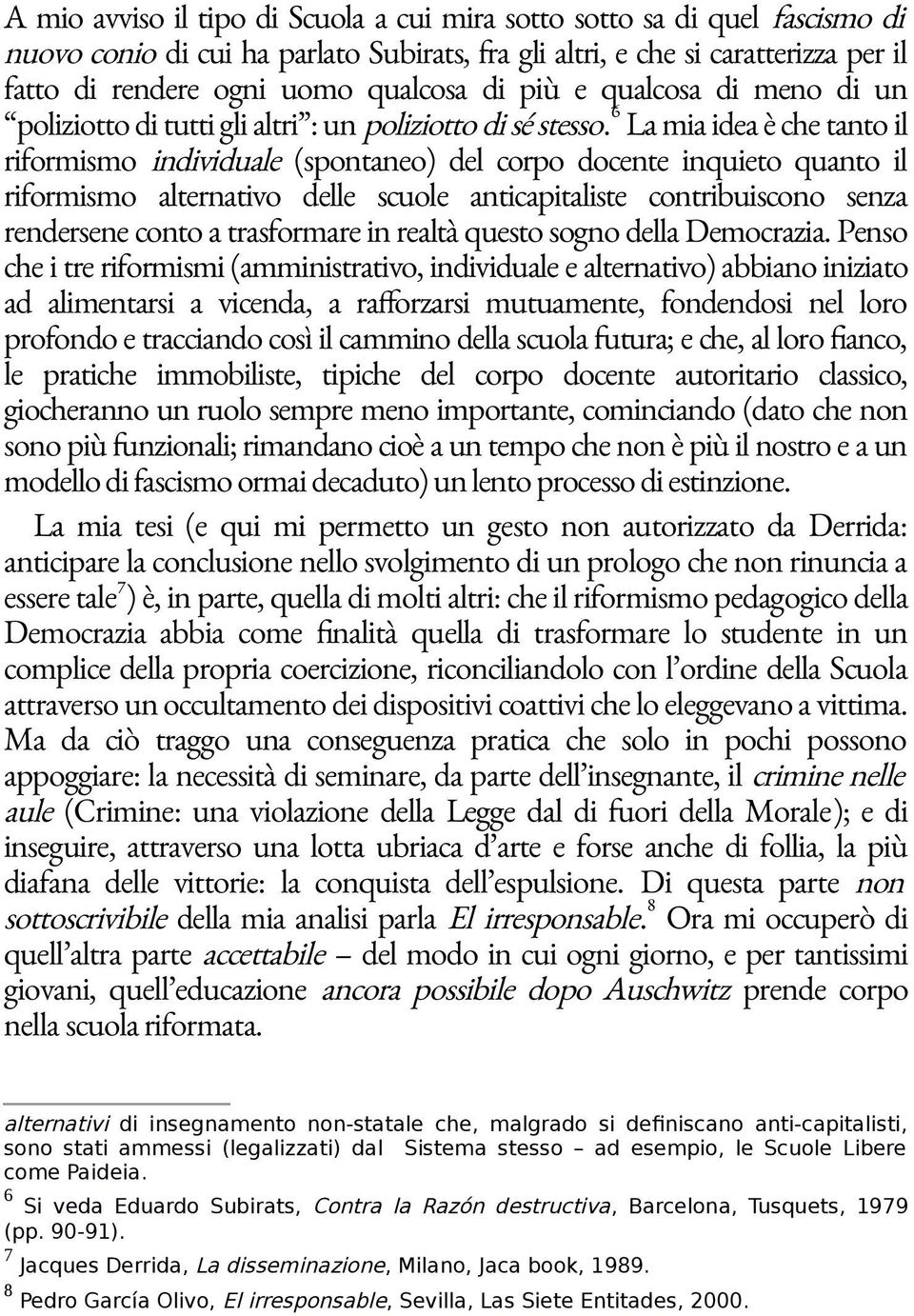 6 La mia idea è che tanto il riformismo individuale (spontaneo) del corpo docente inquieto quanto il riformismo alternativo delle scuole anticapitaliste contribuiscono senza rendersene conto a