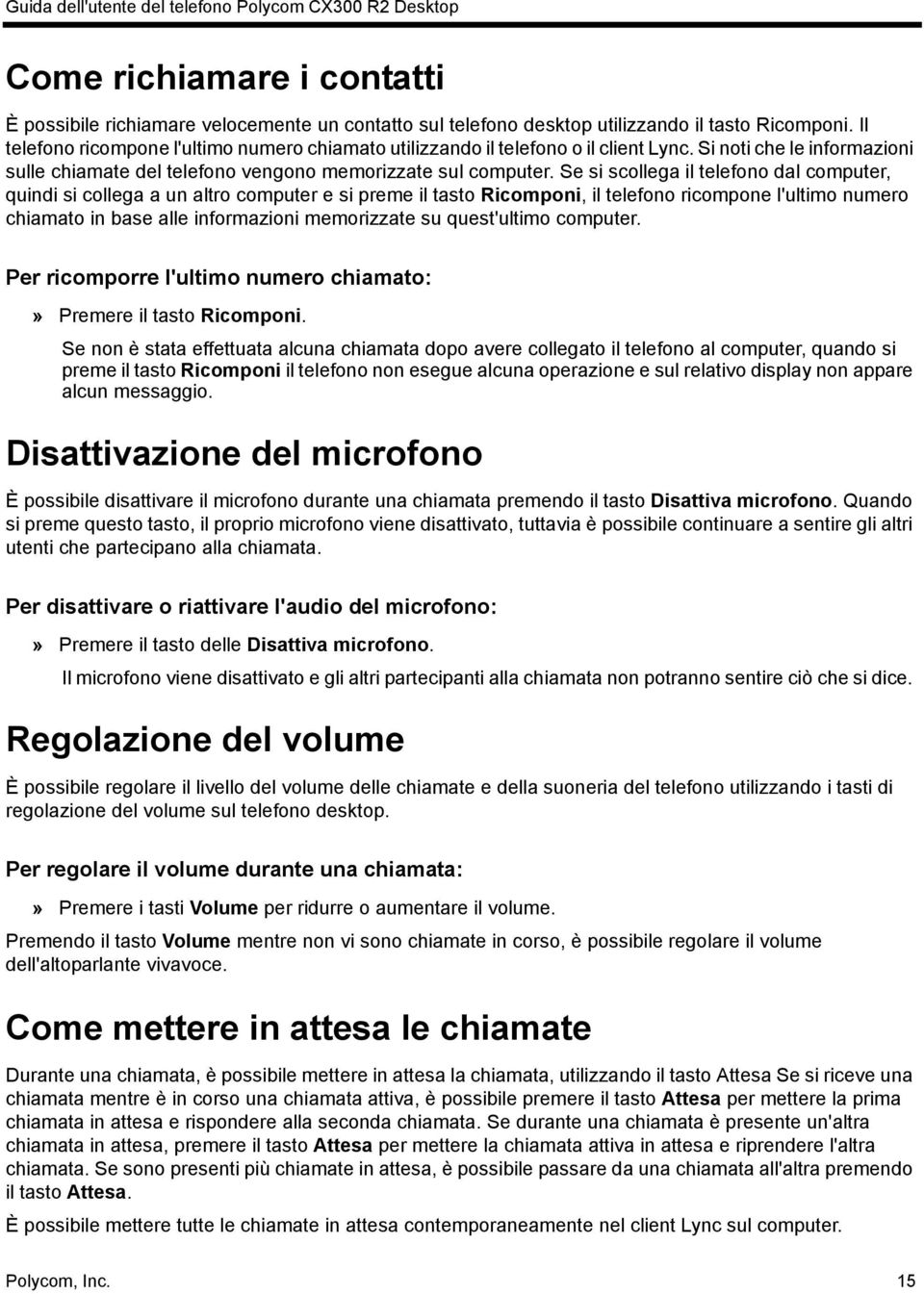 Se si scollega il telefono dal computer, quindi si collega a un altro computer e si preme il tasto Ricomponi, il telefono ricompone l'ultimo numero chiamato in base alle informazioni memorizzate su