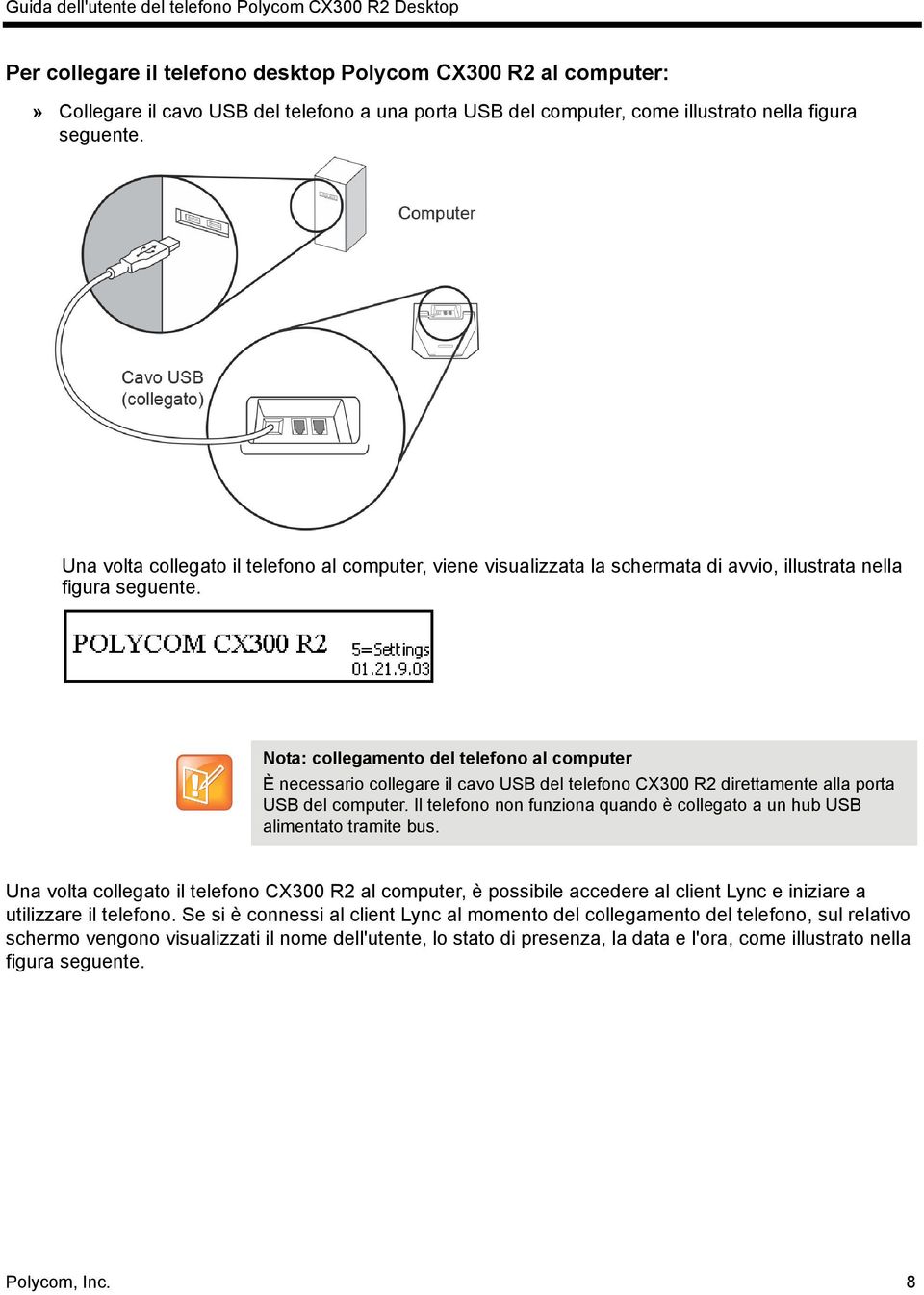 Nota Nota: collegamento del telefono al computer È necessario collegare il cavo USB del telefono CX300 R2 direttamente alla porta USB del computer.