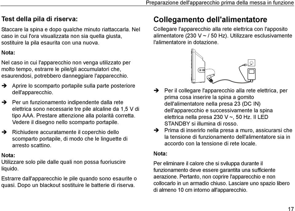 Nel caso in cui l'apparecchio non venga utilizzato per molto tempo, estrarre le pile/gli accumulatori che, esaurendosi, potrebbero danneggiare l'apparecchio.