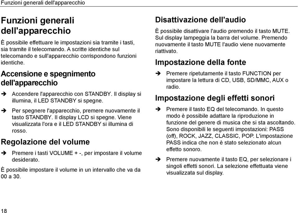 Il display si illumina, il LED STANDBY si spegne. Per spegnere l'apparecchio, premere nuovamente il tasto STANDBY. Il display LCD si spegne.