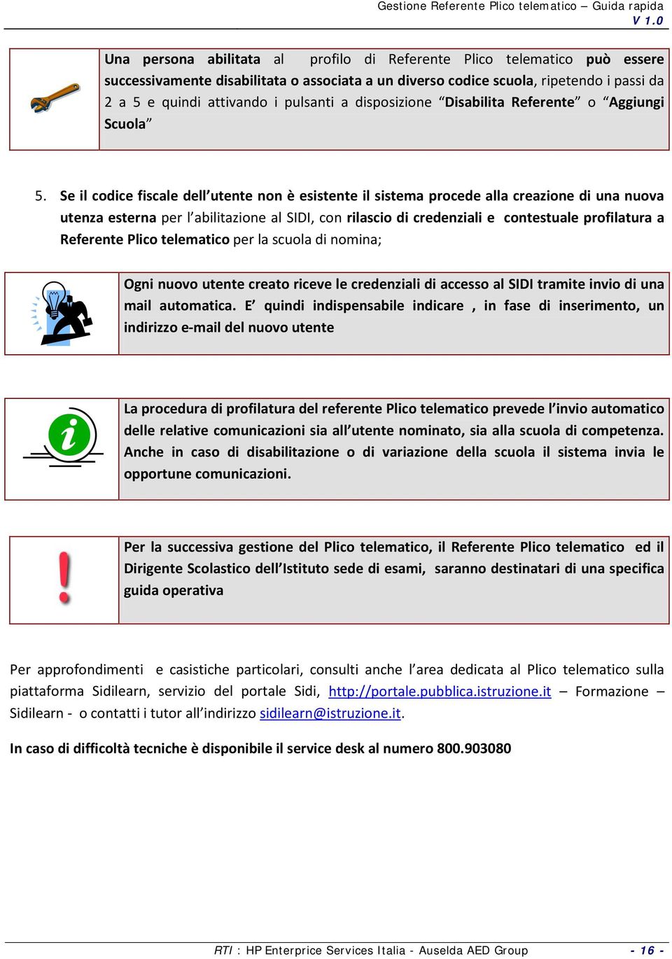 Se il codice fiscale dell utente non è esistente il sistema procede alla creazione di una nuova utenza esterna per l abilitazione al SIDI, con rilascio di credenziali e contestuale profilatura a