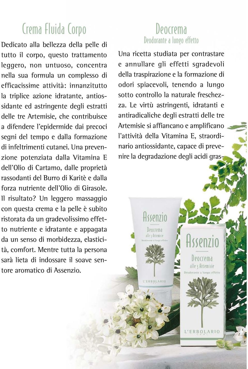 cutanei. Una prevenzione potenziata dalla Vitamina E dell Olio di Cartamo, dalle proprietà rassodanti del Burro di Karitè e dalla forza nutriente dell Olio di Girasole. Il risultato?