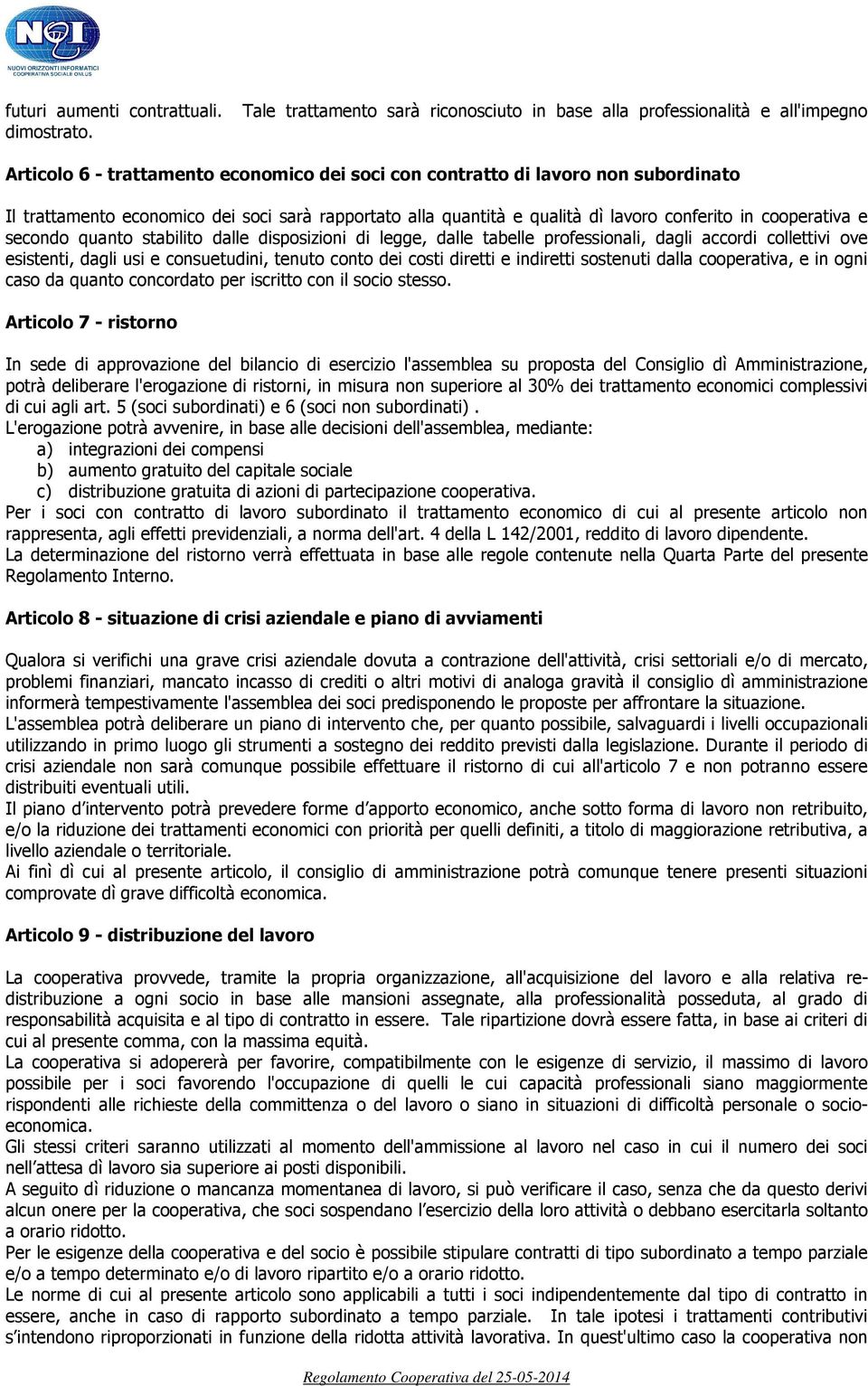 secondo quanto stabilito dalle disposizioni di legge, dalle tabelle professionali, dagli accordi collettivi ove esistenti, dagli usi e consuetudini, tenuto conto dei costi diretti e indiretti