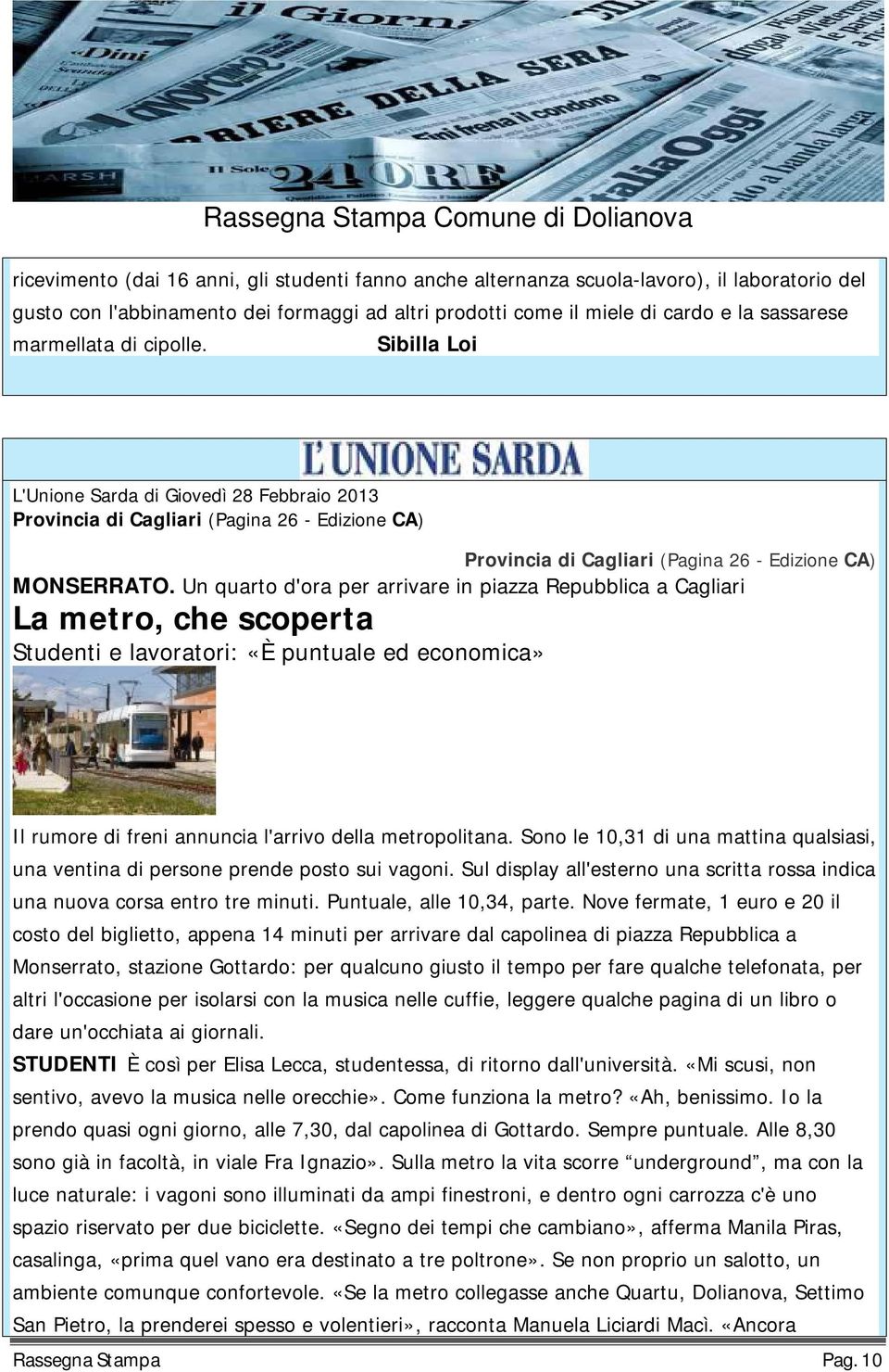 Un quarto d'ora per arrivare in piazza Repubblica a Cagliari La metro, che scoperta Studenti e lavoratori: «È puntuale ed economica» Il rumore di freni annuncia l'arrivo della metropolitana.