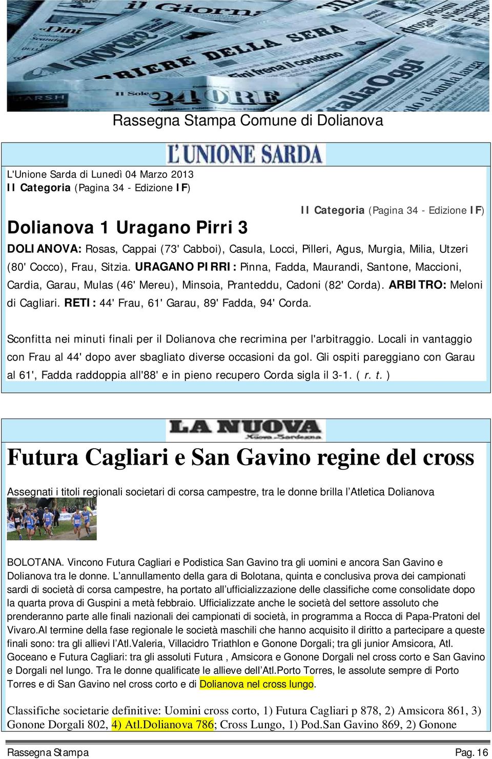 ARBITRO: Meloni di Cagliari. RETI: 44' Frau, 61' Garau, 89' Fadda, 94' Corda. Sconfitta nei minuti finali per il Dolianova che recrimina per l'arbitraggio.