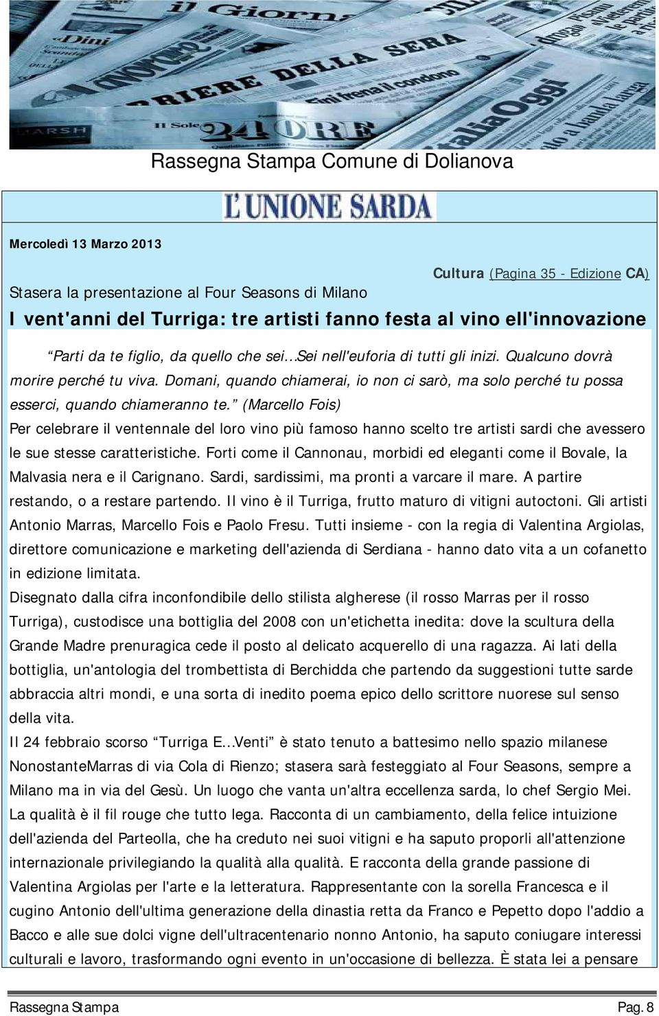 (Marcello Fois) Per celebrare il ventennale del loro vino più famoso hanno scelto tre artisti sardi che avessero le sue stesse caratteristiche.