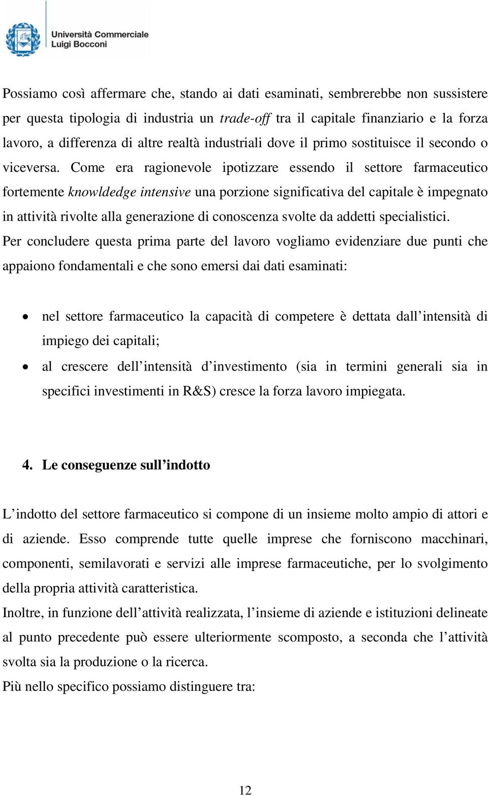 Come era ragionevole ipotizzare essendo il settore farmaceutico fortemente knowldedge intensive una porzione significativa del capitale è impegnato in attività rivolte alla generazione di conoscenza