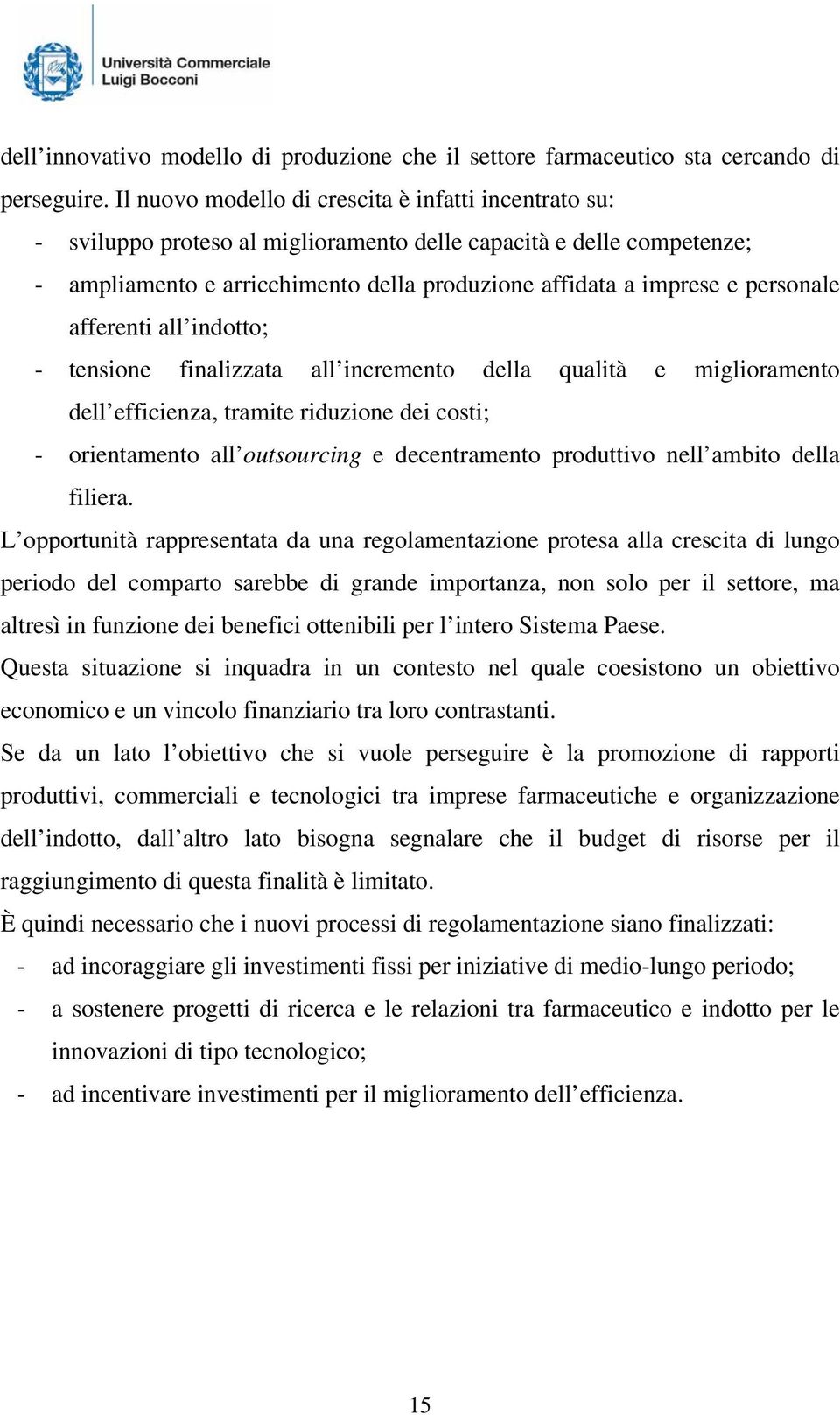 personale afferenti all indotto; - tensione finalizzata all incremento della qualità e miglioramento dell efficienza, tramite riduzione dei costi; - orientamento all outsourcing e decentramento