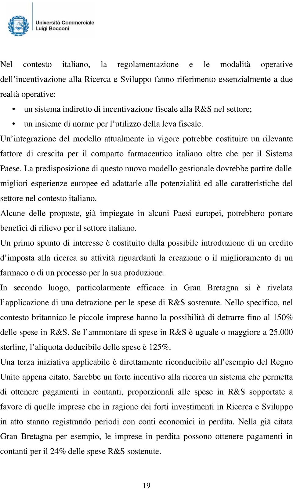 Un integrazione del modello attualmente in vigore potrebbe costituire un rilevante fattore di crescita per il comparto farmaceutico italiano oltre che per il Sistema Paese.