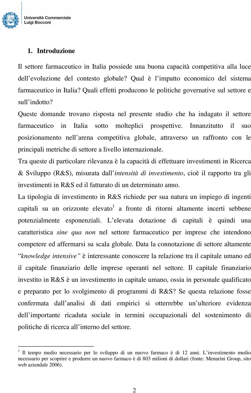 Queste domande trovano risposta nel presente studio che ha indagato il settore farmaceutico in Italia sotto molteplici prospettive.