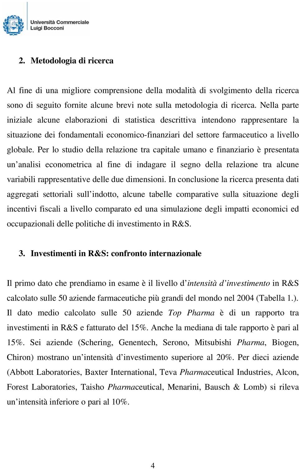 Per lo studio della relazione tra capitale umano e finanziario è presentata un analisi econometrica al fine di indagare il segno della relazione tra alcune variabili rappresentative delle due