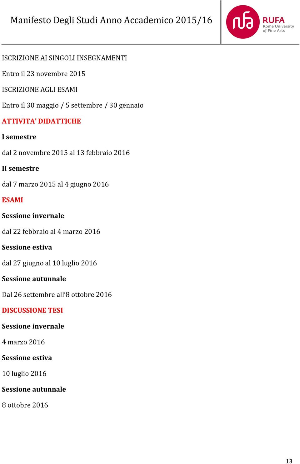 giugno 2016 ESAMI Sessione invernale dal 22 febbraio al 4 marzo 2016 Sessione estiva dal 27 giugno al 10 luglio 2016 Sessione autunnale Dal