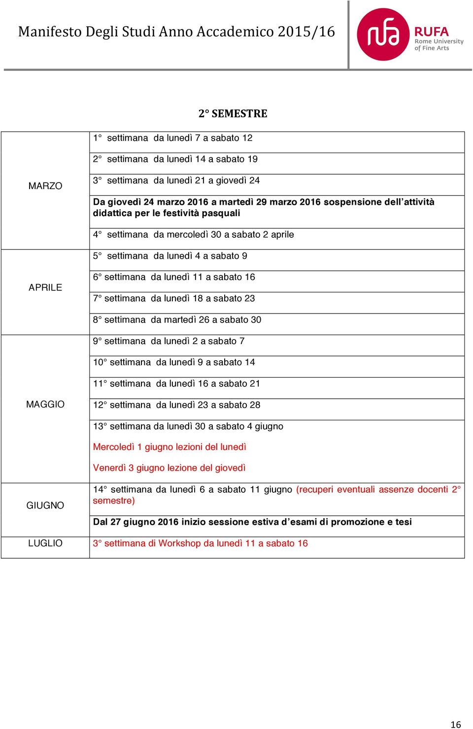 sabato 16 APRILE 7 settimana da lunedì 18 a sabato 23 8 settimana da martedì 26 a sabato 30 9 settimana da lunedì 2 a sabato 7 10 settimana da lunedì 9 a sabato 14 11 settimana da lunedì 16 a sabato