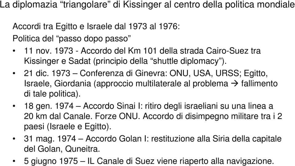 1973 Conferenza di Ginevra: ONU, USA, URSS; Egitto, Israele, Giordania (approccio multilaterale al problema fallimento di tale politica). 18 gen.