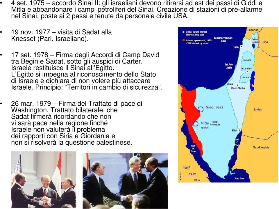 1978 Firma degli Accordi di Camp David tra Begin e Sadat, sotto gli auspici di Carter. Israele restituisce il Sinai all Egitto.