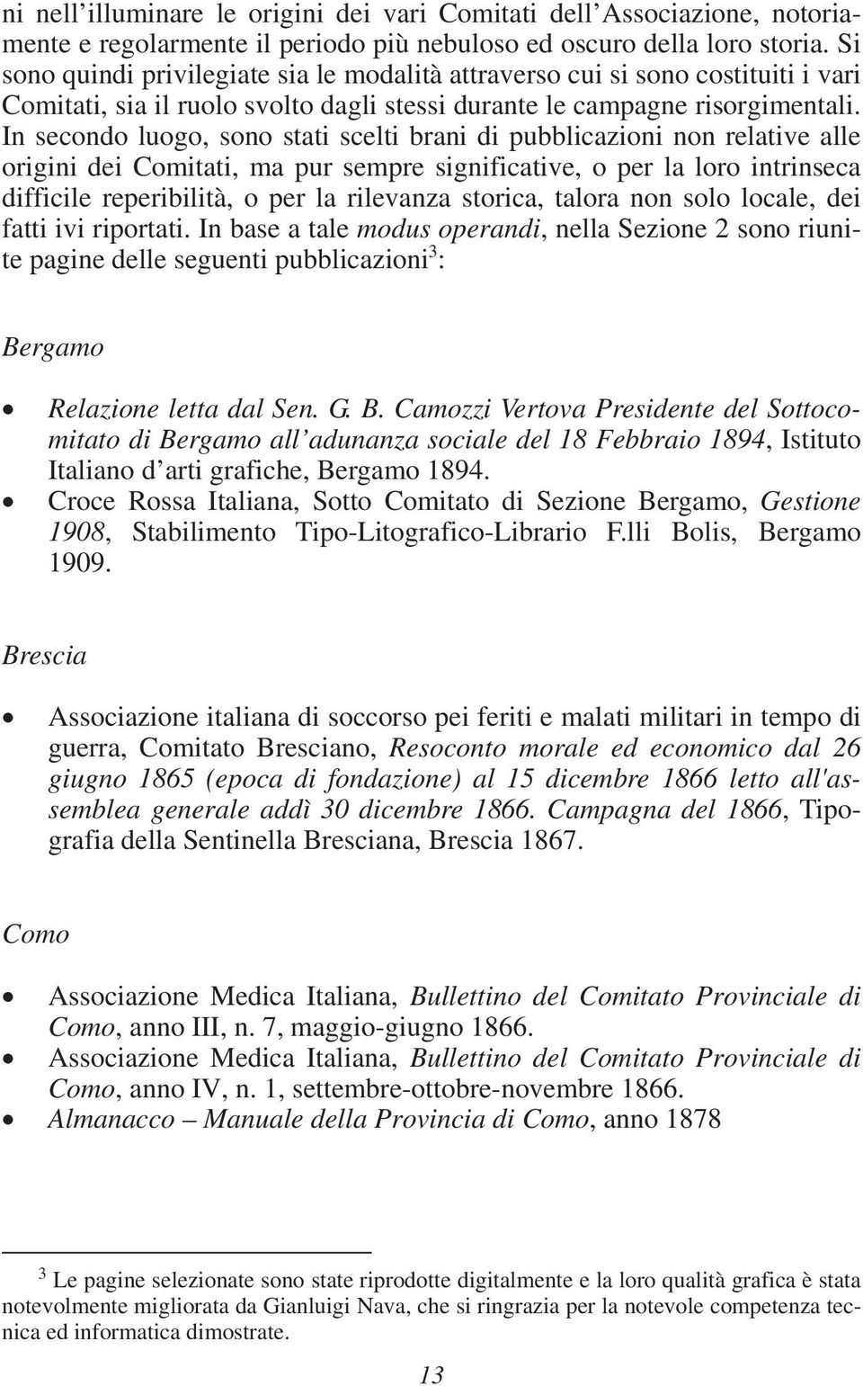 In secondo luogo, sono stati scelti brani di pubblicazioni non relative alle origini dei Comitati, ma pur sempre significative, o per la loro intrinseca difficile reperibilità, o per la rilevanza