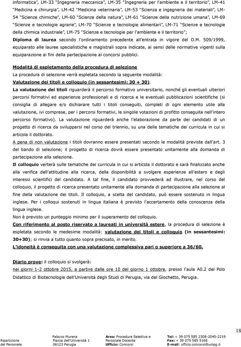 industriale, LM-75 Scienze e tecnologie per l'ambiente e il territorio ; Diploma di laurea secondo l ordinamento precedente all entrata in vigore del D.M. 509/1999, equiparato alle lauree specialistiche e magistrali sopra indicate, ai sensi delle normative vigenti sulla equiparazione ai fini della partecipazione ai concorsi pubblici.