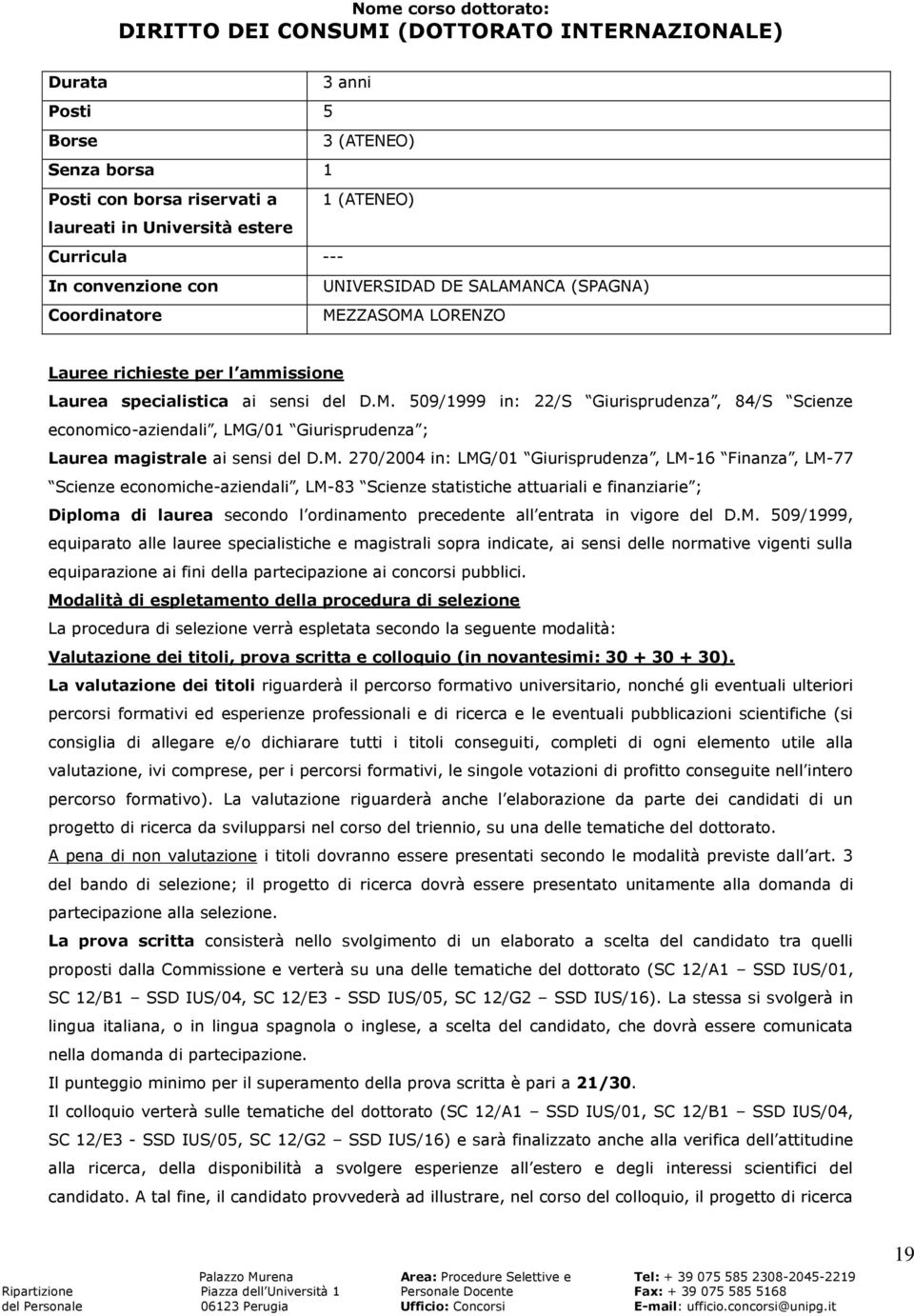 M. 270/2004 in: LMG/01 Giurisprudenza, LM-16 Finanza, LM-77 Scienze economiche-aziendali, LM-83 Scienze statistiche attuariali e finanziarie ; Diploma di laurea secondo l ordinamento precedente all