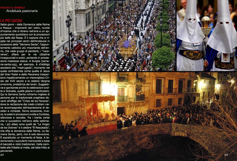 È il copione che si ripete nei principali centri dell'andalusia in occasione della Semana Santa, l'appuntamento cattolico più importante dell'anno, che vede gruppi di penitenti, i nazarenos, sfilare