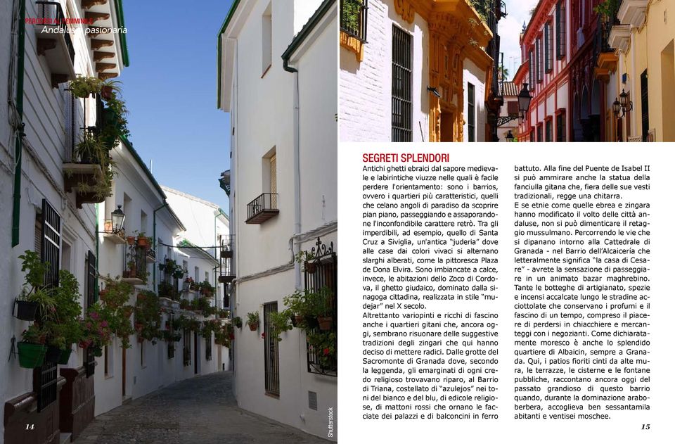 Tra gli imperdibili, ad esempio, quello di Santa Cruz a Siviglia, un'antica juderia dove alle case dai colori vivaci si alternano slarghi alberati, come la pittoresca Plaza de Dona Elvira.