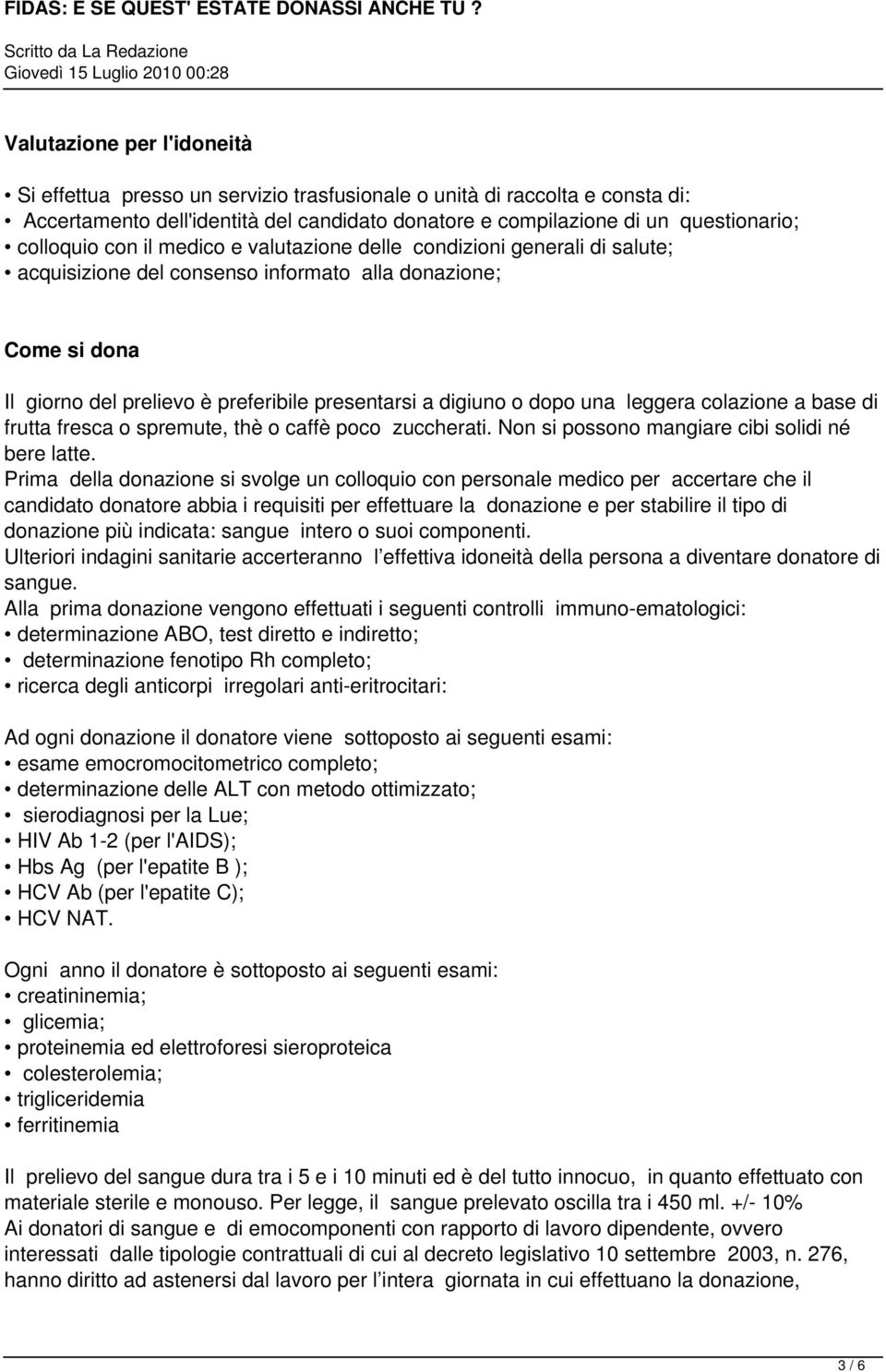 leggera colazione a base di frutta fresca o spremute, thè o caffè poco zuccherati. Non si possono mangiare cibi solidi né bere latte.