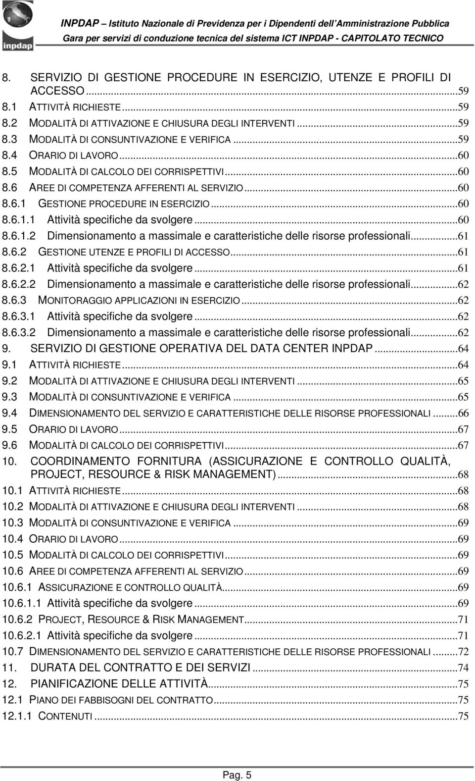 .. 60 8.6.1.2 Dimensionamento a massimale e caratteristiche delle risorse professionali... 61 8.6.2 GESTIONE UTENZE E PROFILI DI ACCESSO... 61 8.6.2.1 Attività specifiche da svolgere... 61 8.6.2.2 Dimensionamento a massimale e caratteristiche delle risorse professionali... 62 8.